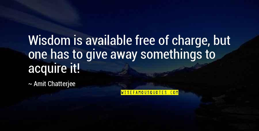 Free Wisdom Quotes By Amit Chatterjee: Wisdom is available free of charge, but one