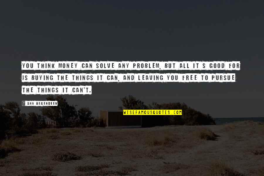 Free Wisdom Quotes By Ann Herendeen: You think money can solve any problem, but