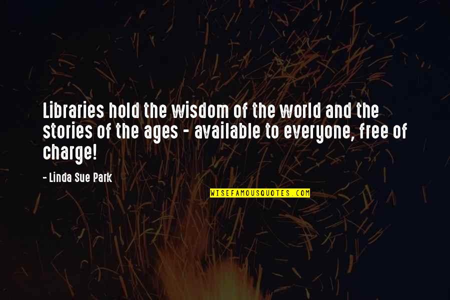 Free Wisdom Quotes By Linda Sue Park: Libraries hold the wisdom of the world and
