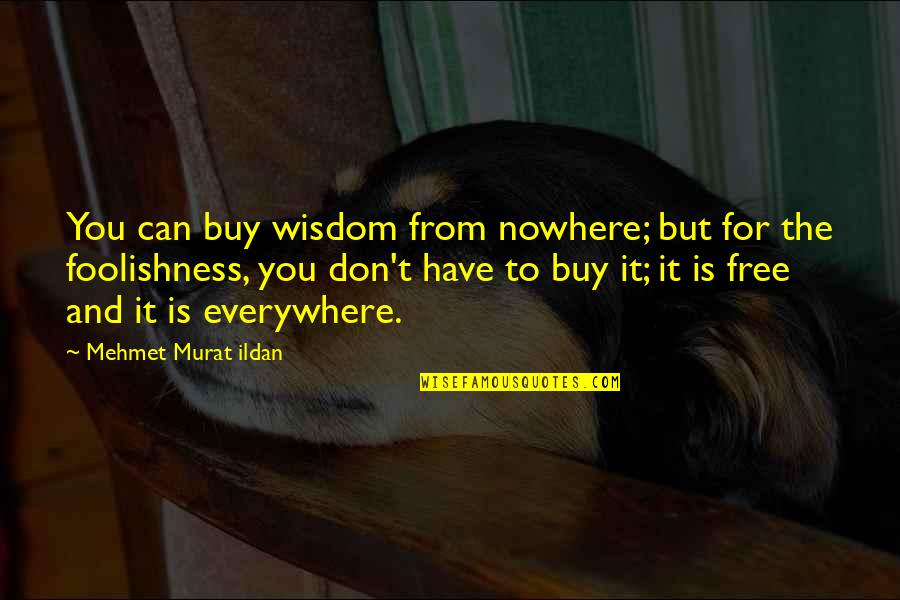 Free Wisdom Quotes By Mehmet Murat Ildan: You can buy wisdom from nowhere; but for