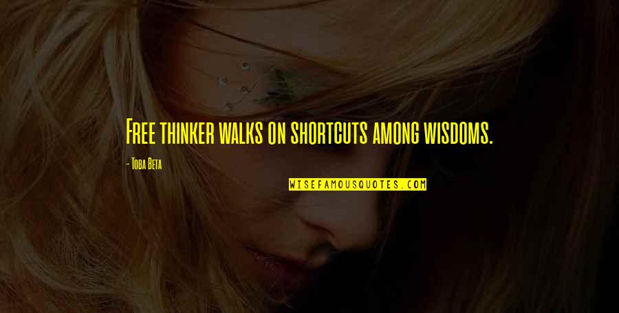Free Wisdom Quotes By Toba Beta: Free thinker walks on shortcuts among wisdoms.