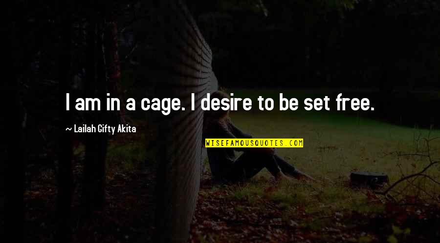 Free Wise Words Quotes By Lailah Gifty Akita: I am in a cage. I desire to