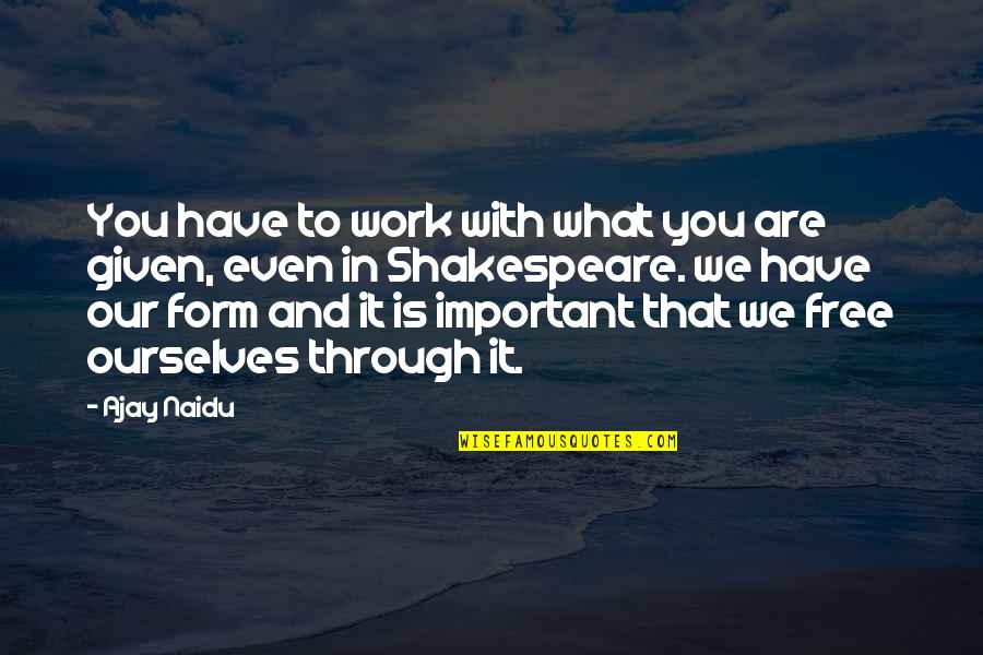 Free Work Quotes By Ajay Naidu: You have to work with what you are Free Work Quotes By Ajay Naidu: You have to work with what you are