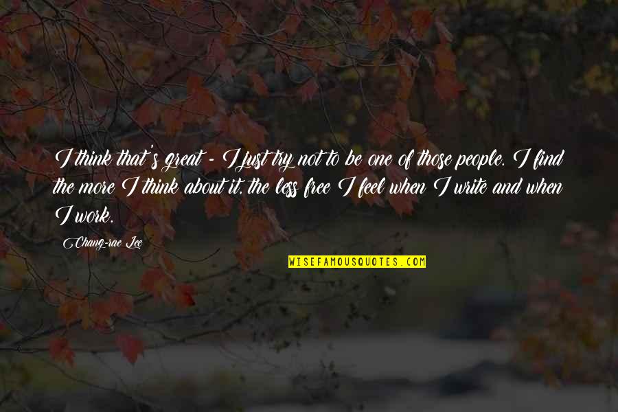 Free Work Quotes By Chang-rae Lee: I think that's great - I just try Free Work Quotes By Chang-rae Lee: I think that's great - I just try