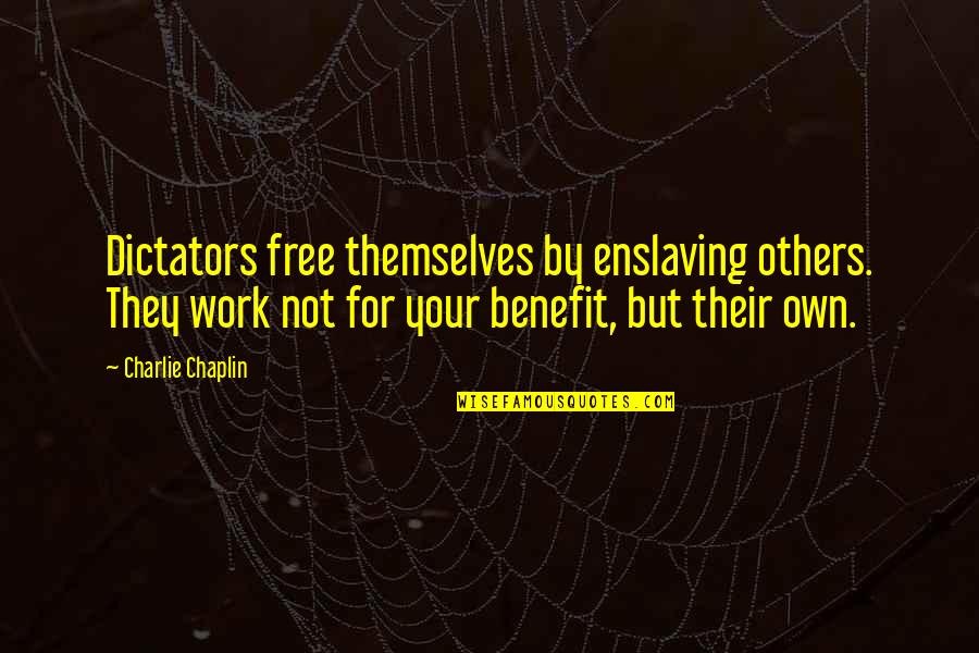Free Work Quotes By Charlie Chaplin: Dictators free themselves by enslaving others. They work