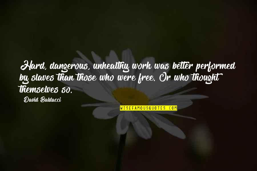 Free Work Quotes By David Baldacci: Hard, dangerous, unhealthy work was better performed by Free Work Quotes By David Baldacci: Hard, dangerous, unhealthy work was better performed by