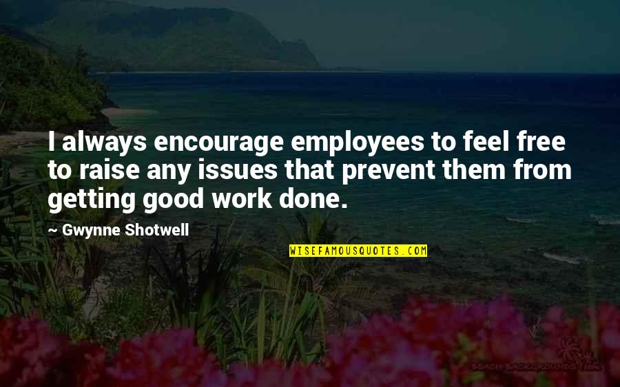 Free Work Quotes By Gwynne Shotwell: I always encourage employees to feel free to Free Work Quotes By Gwynne Shotwell: I always encourage employees to feel free to