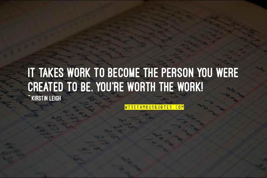 Free Work Quotes By Kirstin Leigh: It takes work to become the person you