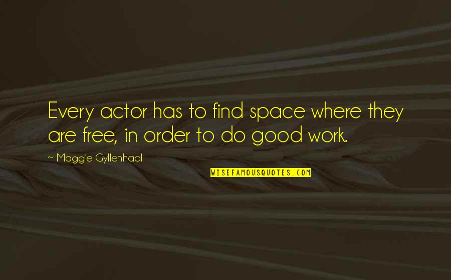 Free Work Quotes By Maggie Gyllenhaal: Every actor has to find space where they Free Work Quotes By Maggie Gyllenhaal: Every actor has to find space where they