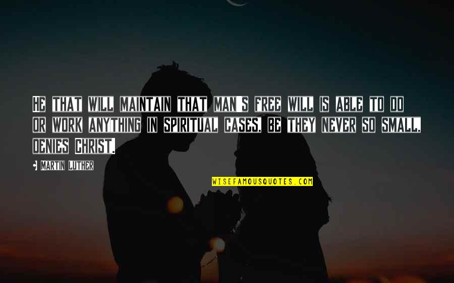 Free Work Quotes By Martin Luther: He that will maintain that man's free will Free Work Quotes By Martin Luther: He that will maintain that man's free will