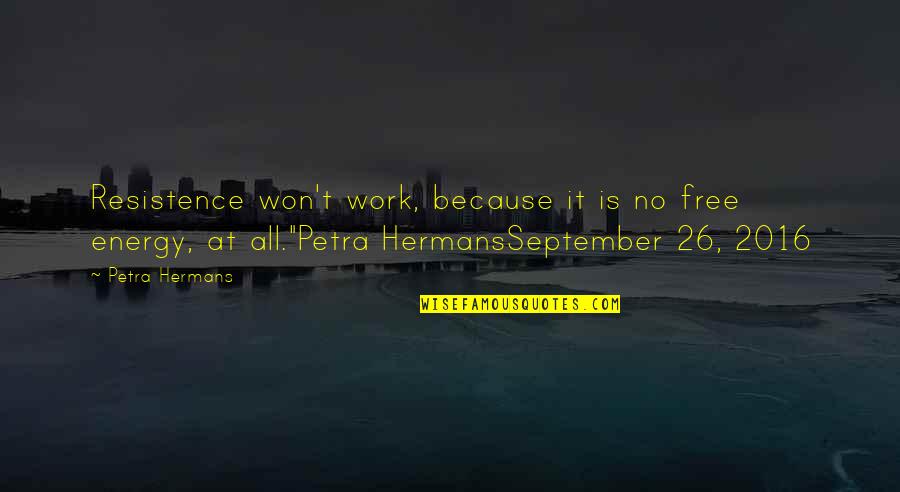 Free Work Quotes By Petra Hermans: Resistence won't work, because it is no free Free Work Quotes By Petra Hermans: Resistence won't work, because it is no free
