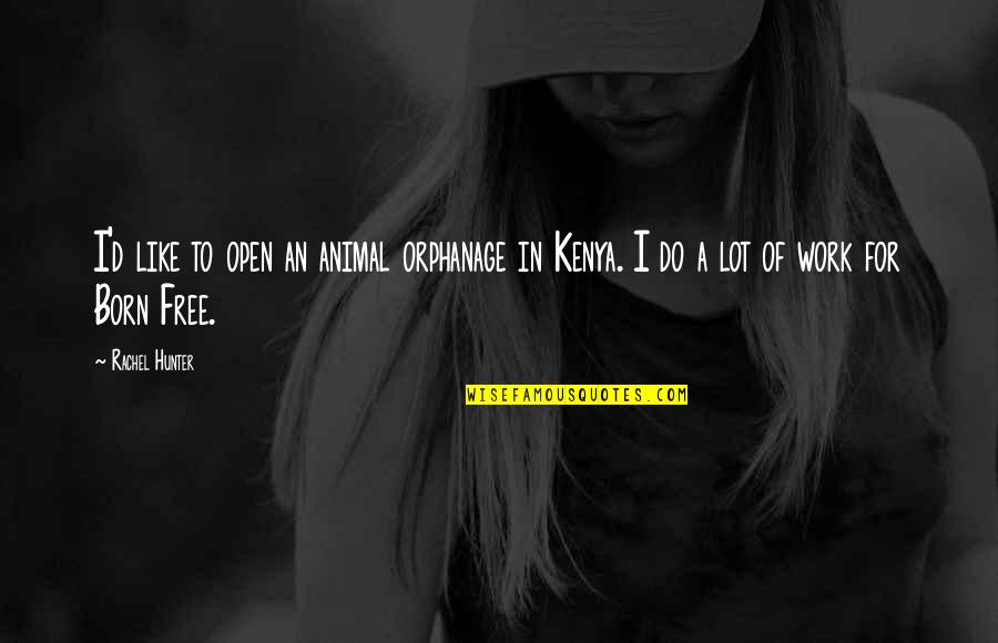 Free Work Quotes By Rachel Hunter: I'd like to open an animal orphanage in