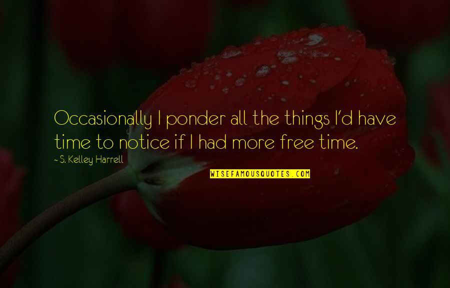 Free Work Quotes By S. Kelley Harrell: Occasionally I ponder all the things I'd have Free Work Quotes By S. Kelley Harrell: Occasionally I ponder all the things I'd have