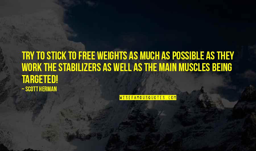 Free Work Quotes By Scott Herman: Try to stick to free weights as much Free Work Quotes By Scott Herman: Try to stick to free weights as much