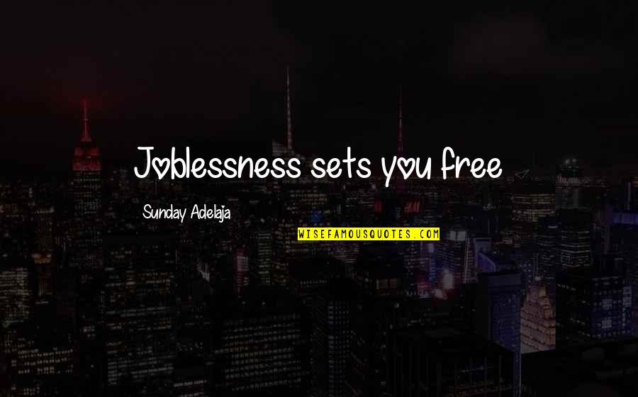 Free Work Quotes By Sunday Adelaja: Joblessness sets you free Free Work Quotes By Sunday Adelaja: Joblessness sets you free