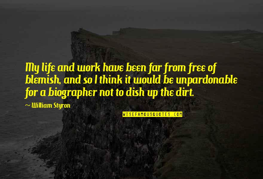 Free Work Quotes By William Styron: My life and work have been far from Free Work Quotes By William Styron: My life and work have been far from