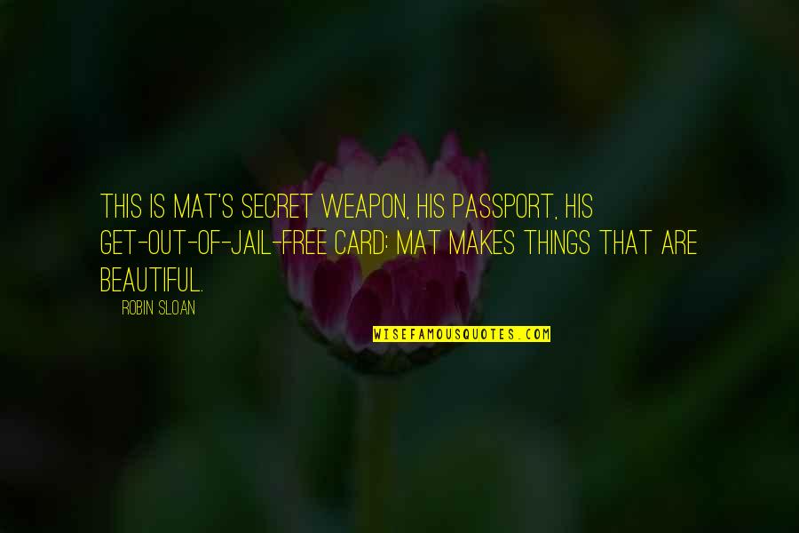 Free You From Jail Quotes By Robin Sloan: This is Mat's secret weapon, his passport, his