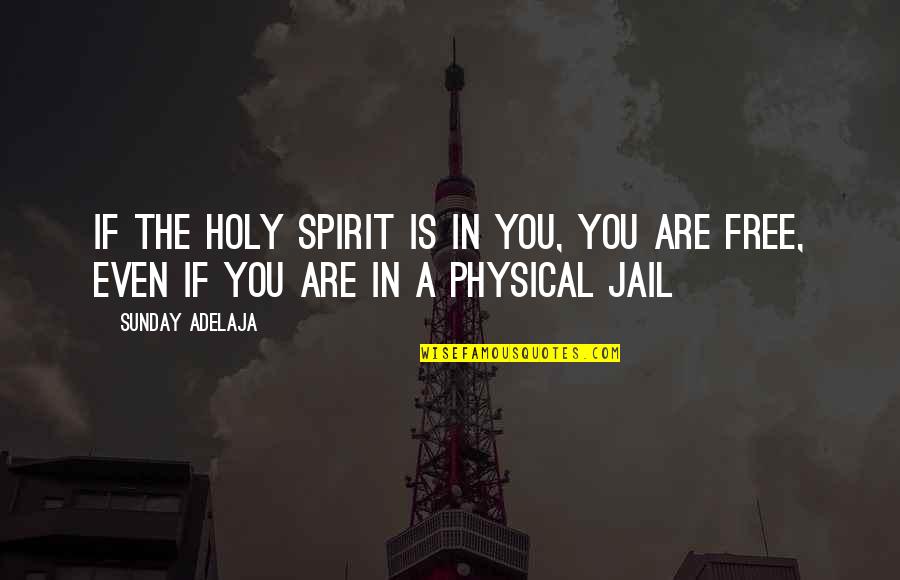 Free You From Jail Quotes By Sunday Adelaja: If the holy spirit is in you, you