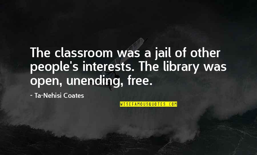 Free You From Jail Quotes By Ta-Nehisi Coates: The classroom was a jail of other people's