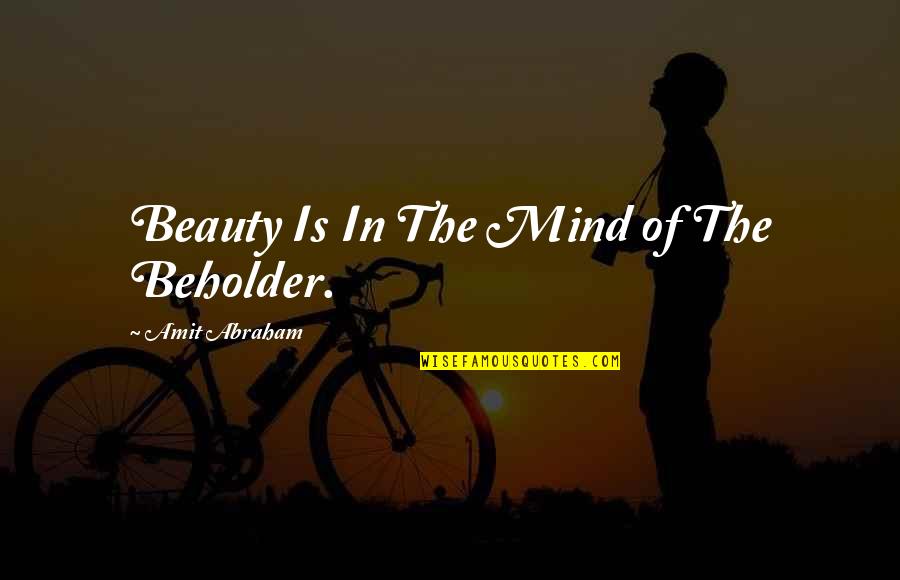 Free Young And Wild Quotes By Amit Abraham: Beauty Is In The Mind of The Beholder.