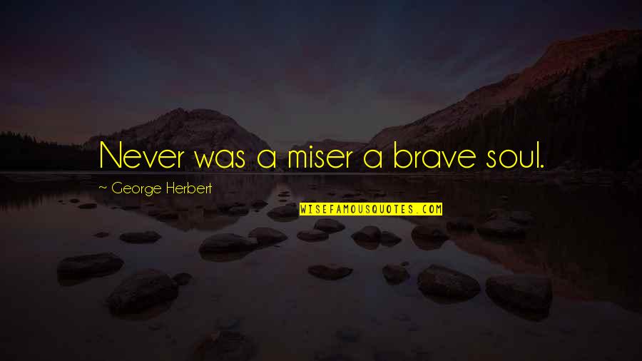 Free Young And Wild Quotes By George Herbert: Never was a miser a brave soul.