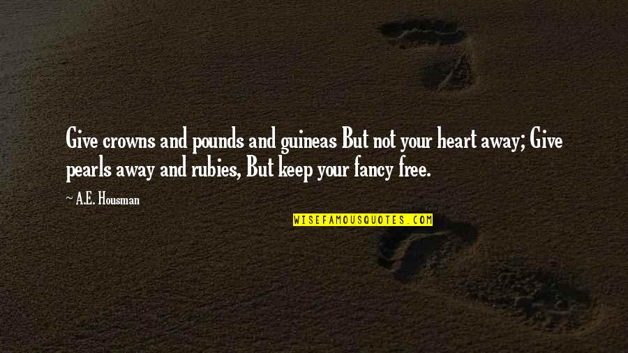 Free Your Heart Quotes By A.E. Housman: Give crowns and pounds and guineas But not