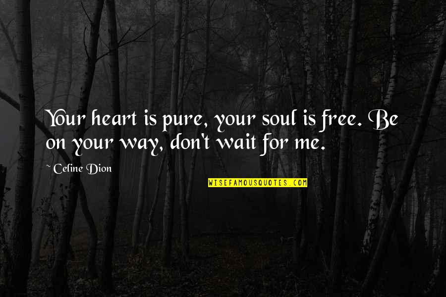 Free Your Heart Quotes By Celine Dion: Your heart is pure, your soul is free.