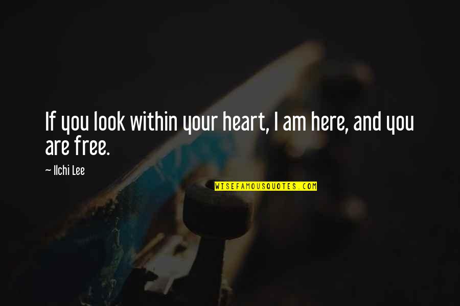 Free Your Heart Quotes By Ilchi Lee: If you look within your heart, I am