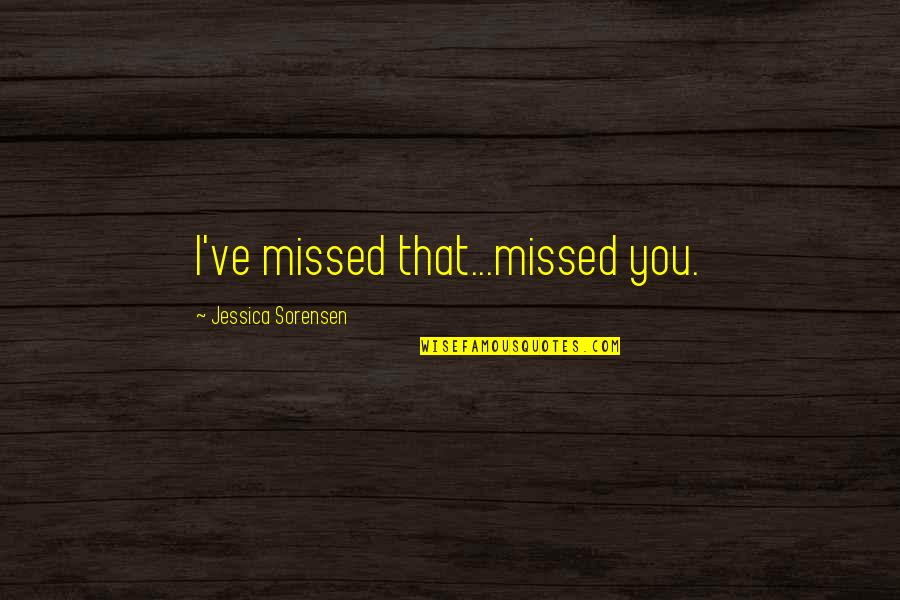 Free Your Mind And Soul Quotes By Jessica Sorensen: I've missed that...missed you.