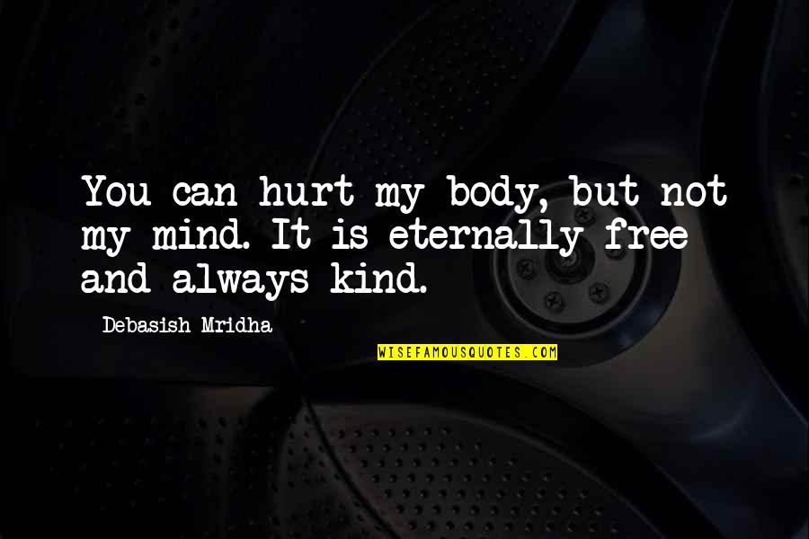 Free Your Mind Inspirational Quotes By Debasish Mridha: You can hurt my body, but not my
