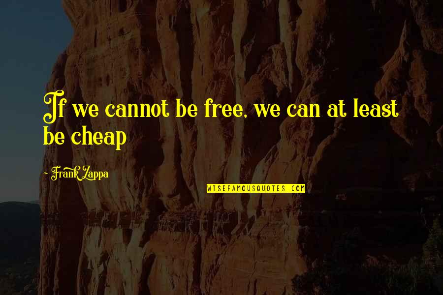 Free Your Mind Inspirational Quotes By Frank Zappa: If we cannot be free, we can at