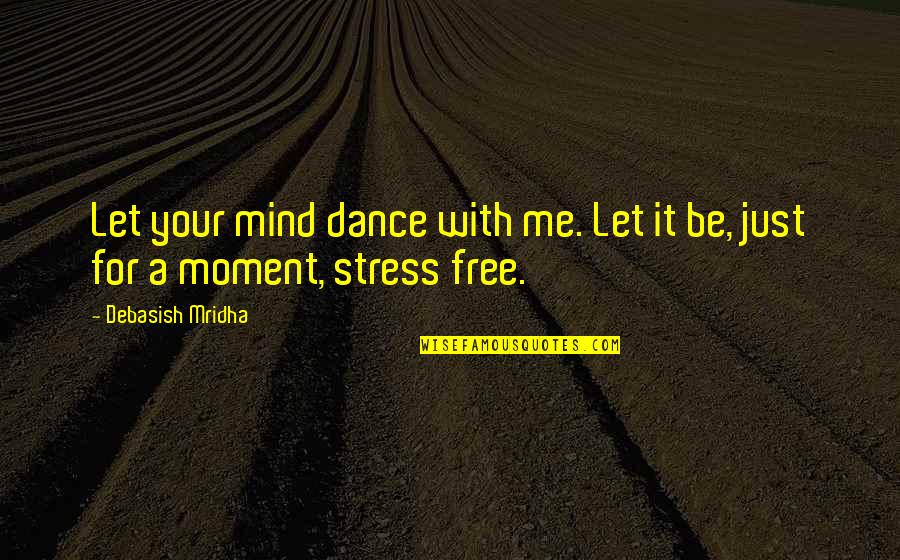 Free Your Mind Quotes By Debasish Mridha: Let your mind dance with me. Let it