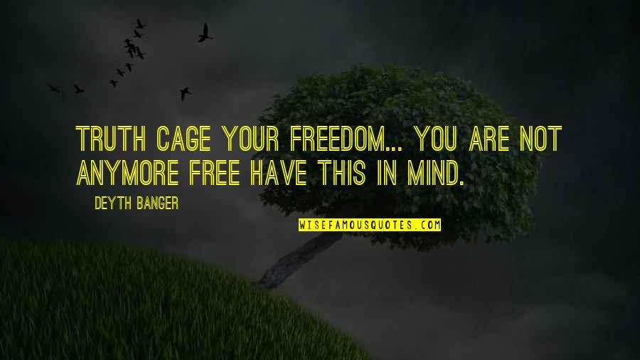 Free Your Mind Quotes By Deyth Banger: Truth cage your freedom... you are not anymore