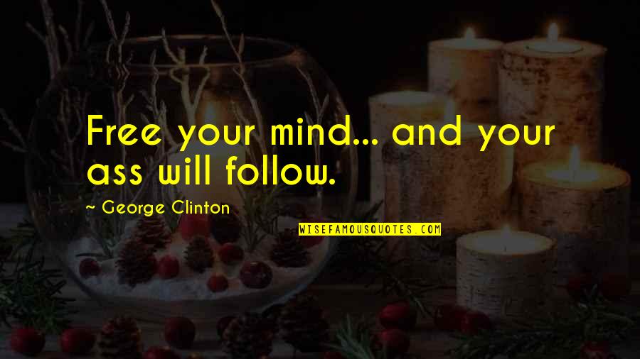 Free Your Mind Quotes By George Clinton: Free your mind... and your ass will follow.