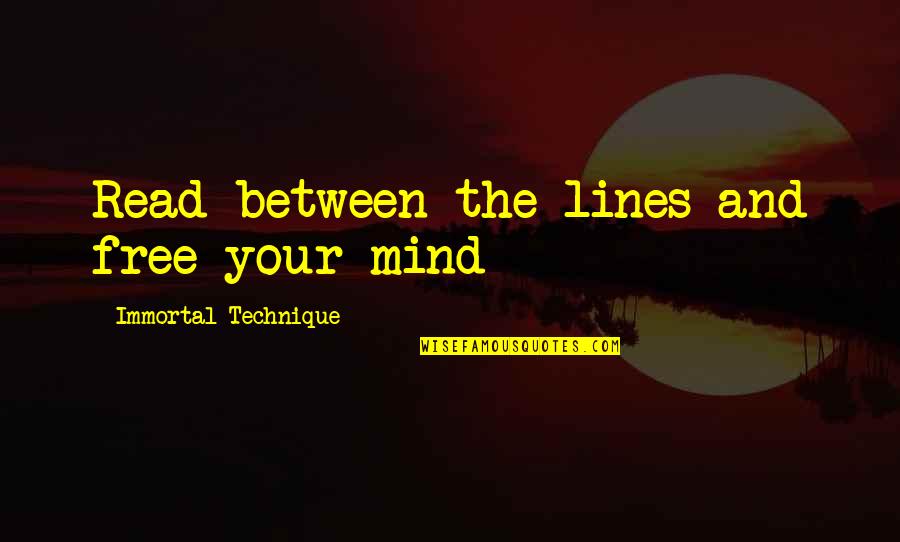 Free Your Mind Quotes By Immortal Technique: Read between the lines and free your mind