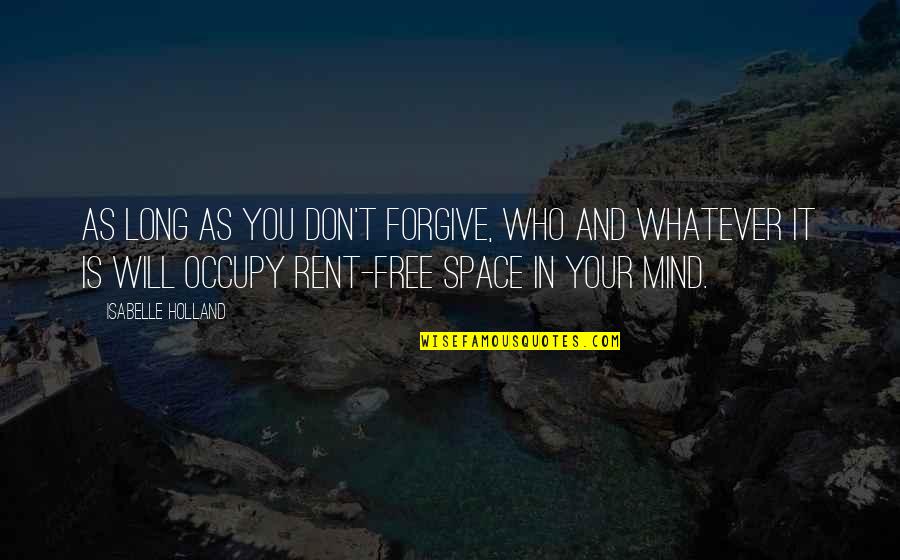 Free Your Mind Quotes By Isabelle Holland: As long as you don't forgive, who and