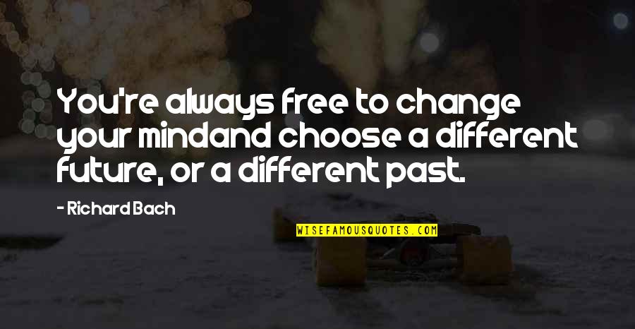 Free Your Mind Quotes By Richard Bach: You're always free to change your mindand choose