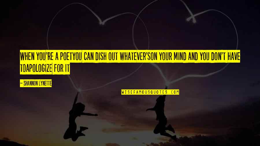 Free Your Mind Quotes By Shannon Lynette: When you're a poetyou can dish out whatever'son