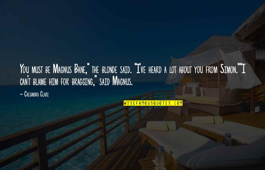 Freebasing The Big Quotes By Cassandra Clare: You must be Magnus Bane," the blonde said. Freebasing The Big Quotes By Cassandra Clare: You must be Magnus Bane," the blonde said.