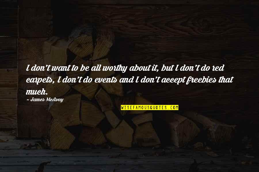Freebies Quotes By James McAvoy: I don't want to be all worthy about