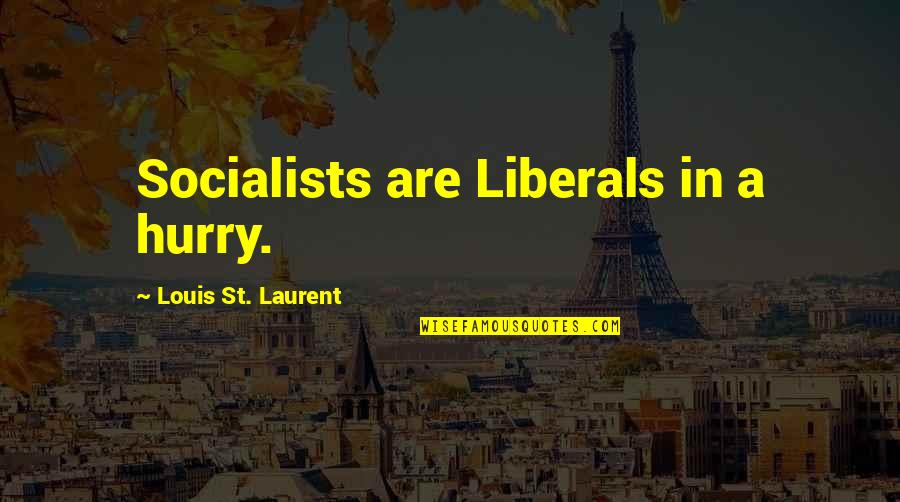 Freebies Quotes By Louis St. Laurent: Socialists are Liberals in a hurry.