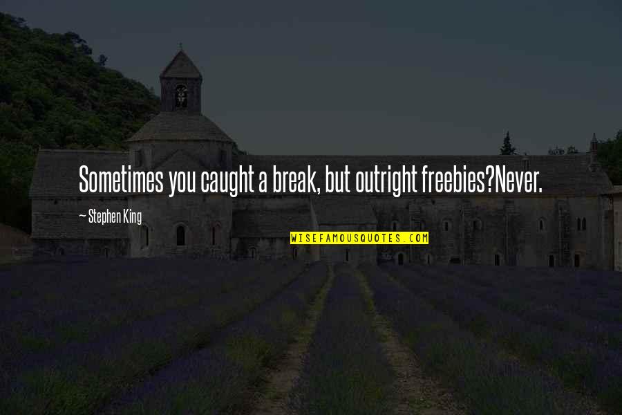 Freebies Quotes By Stephen King: Sometimes you caught a break, but outright freebies?Never.