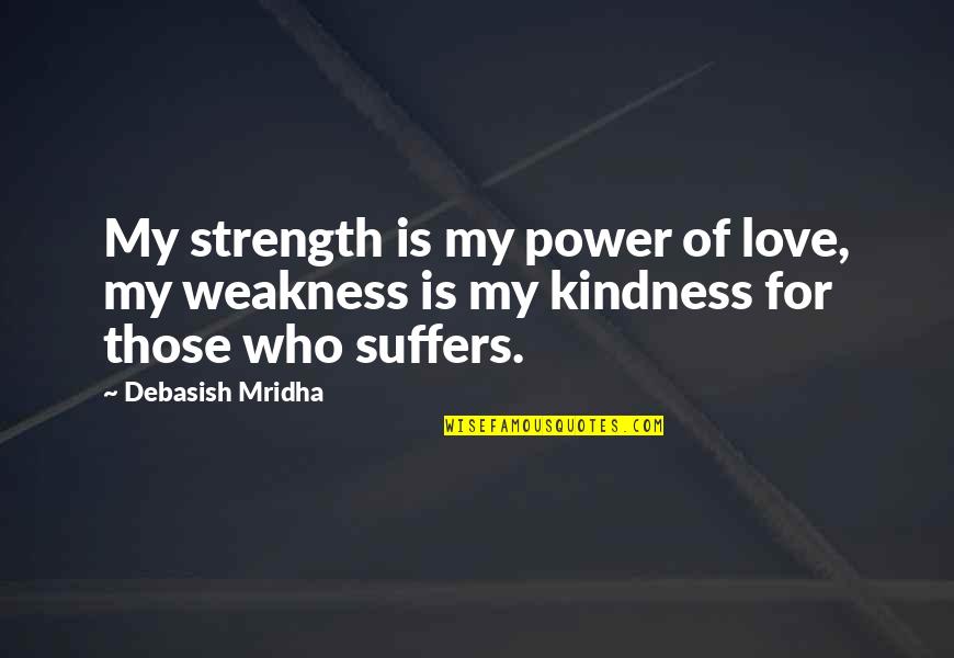 Freeborn Quotes By Debasish Mridha: My strength is my power of love, my