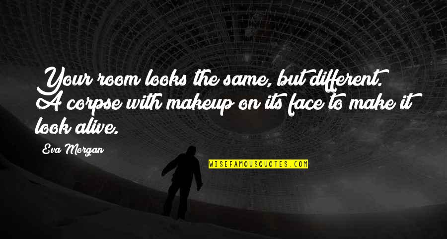 Freecall Quotes By Eva Morgan: Your room looks the same, but different. A Freecall Quotes By Eva Morgan: Your room looks the same, but different. A
