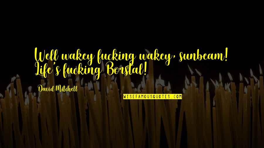 Freecell Green Quotes By David Mitchell: Well wakey fucking wakey, sunbeam! Life's fucking Borstal! Freecell Green Quotes By David Mitchell: Well wakey fucking wakey, sunbeam! Life's fucking Borstal!