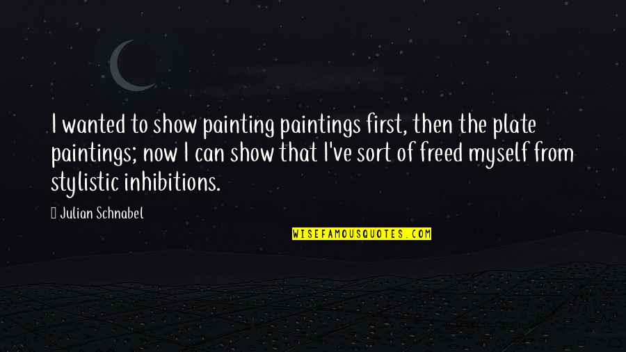 Freed Myself Quotes By Julian Schnabel: I wanted to show painting paintings first, then Freed Myself Quotes By Julian Schnabel: I wanted to show painting paintings first, then