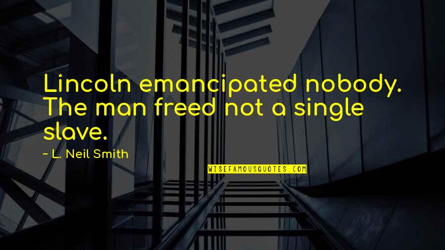 Freed Quotes By L. Neil Smith: Lincoln emancipated nobody. The man freed not a