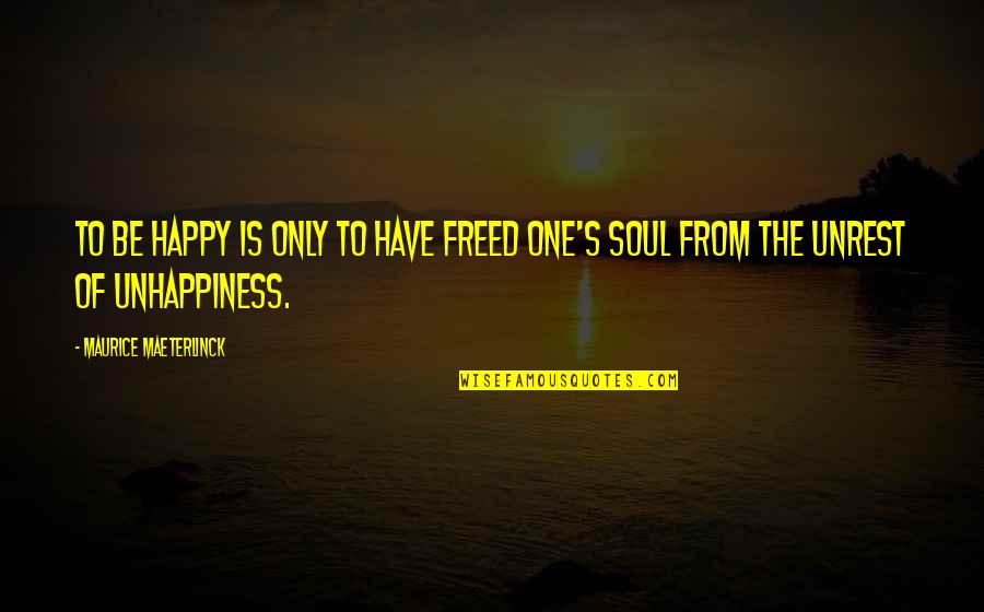 Freed Quotes By Maurice Maeterlinck: To be happy is only to have freed