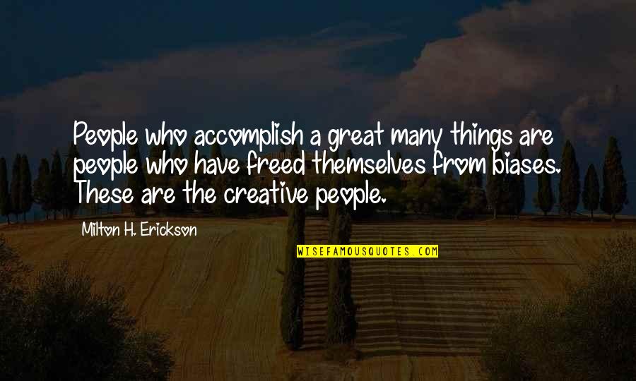 Freed Quotes By Milton H. Erickson: People who accomplish a great many things are