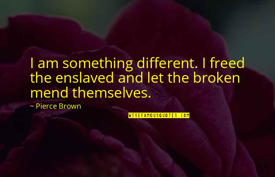 Freed Quotes By Pierce Brown: I am something different. I freed the enslaved